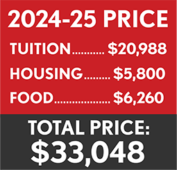 2024-25 Price<br />Tuition: $20,988<br />Room: $5,800<br />Food: $6,260<br />Total Price: $33,048